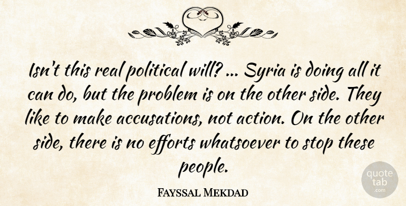 Fayssal Mekdad Quote About Efforts, Political, Problem, Stop, Syria: Isnt This Real Political Will...