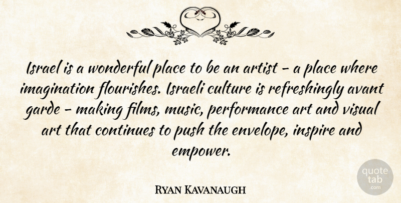 Ryan Kavanaugh Quote About Art, Artist, Continues, Imagination, Inspire: Israel Is A Wonderful Place...