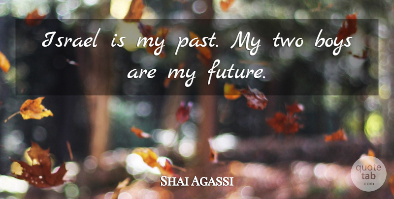 Shai Agassi Quote About Boys, Past, Two: Israel Is My Past My...