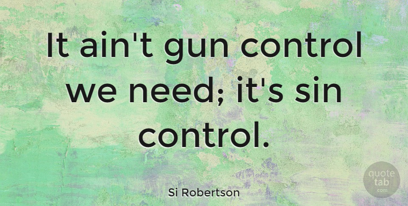 Si Robertson Quote About Gun, Gun Control, Needs: It Aint Gun Control We...