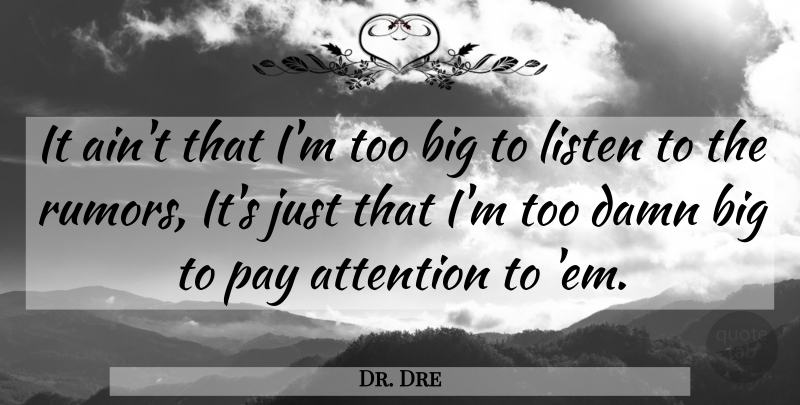 Dr. Dre Quote About Rumor, Attention, Ems: It Aint That Im Too...
