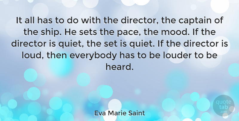 Eva Marie Saint Quote About Director, Everybody, Louder, Sets: It All Has To Do...
