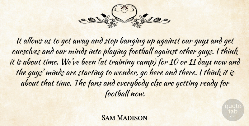 Sam Madison Quote About Against, Banging, Days, Everybody, Fans: It Allows Us To Get...