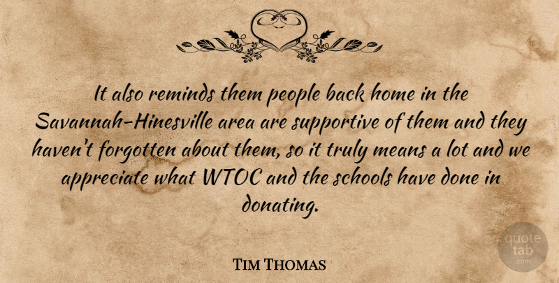 Tim Thomas Quote About Appreciate, Area, Forgotten, Home, Means: It Also Reminds Them People...