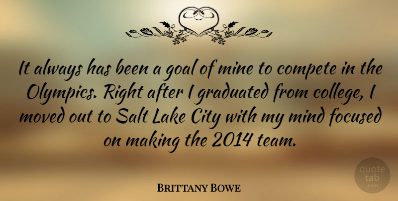 Brittany Bowe Quote About City, Compete, Focused, Goal, Graduated: It Always Has Been A...