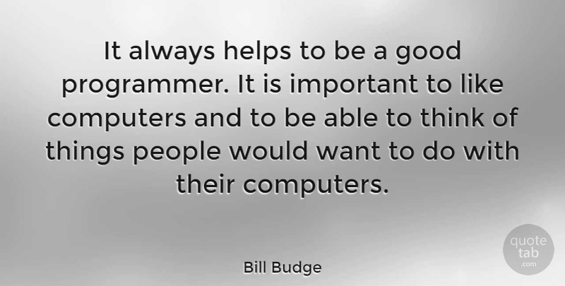 Bill Budge Quote About Thinking, People, Important: It Always Helps To Be...