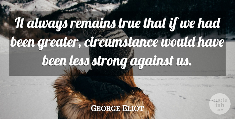 George Eliot Quote About Strong, Circumstances, Remains: It Always Remains True That...