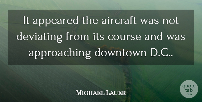 Michael Lauer Quote About Aircraft, Appeared, Course, Downtown: It Appeared The Aircraft Was...