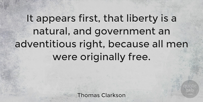 Thomas Clarkson Quote About Men, Liberty, Firsts: It Appears First That Liberty...