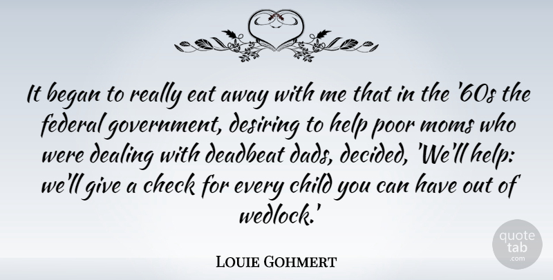 Louie Gohmert Quote About Began, Check, Dealing, Eat, Federal: It Began To Really Eat...