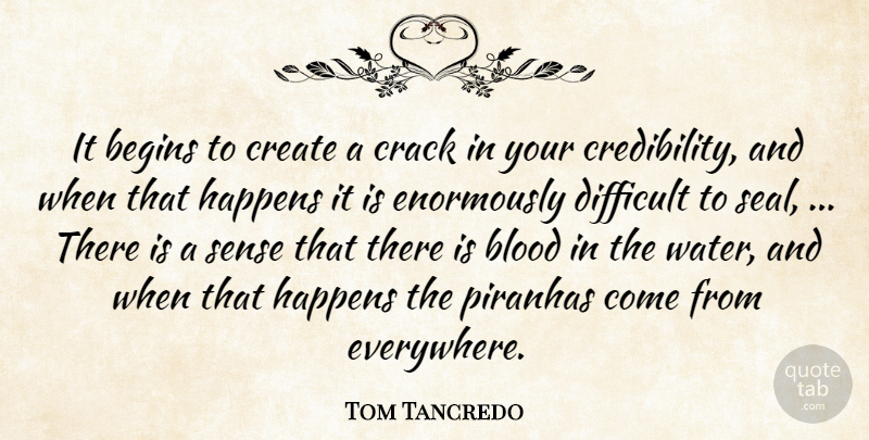 Tom Tancredo Quote About Begins, Blood, Crack, Create, Difficult: It Begins To Create A...