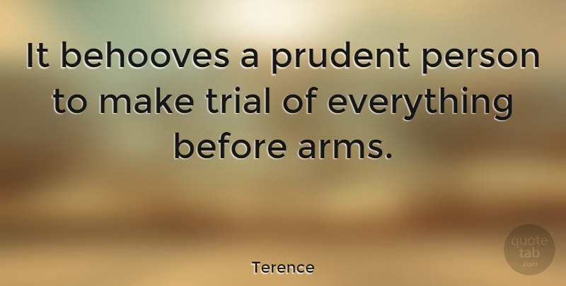 Terence Quote About Arms, Prudent, Trials: It Behooves A Prudent Person...