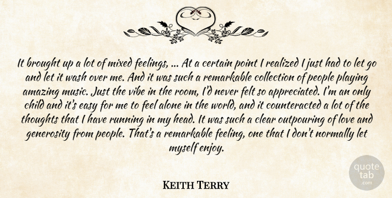 Keith Terry Quote About Alone, Amazing, Brought, Certain, Child: It Brought Up A Lot...
