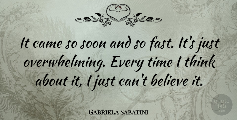 Gabriela Sabatini Quote About Sports, Believe, Thinking: It Came So Soon And...