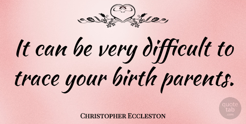 Christopher Eccleston Quote About Parent, Birth Parents, Birth: It Can Be Very Difficult...