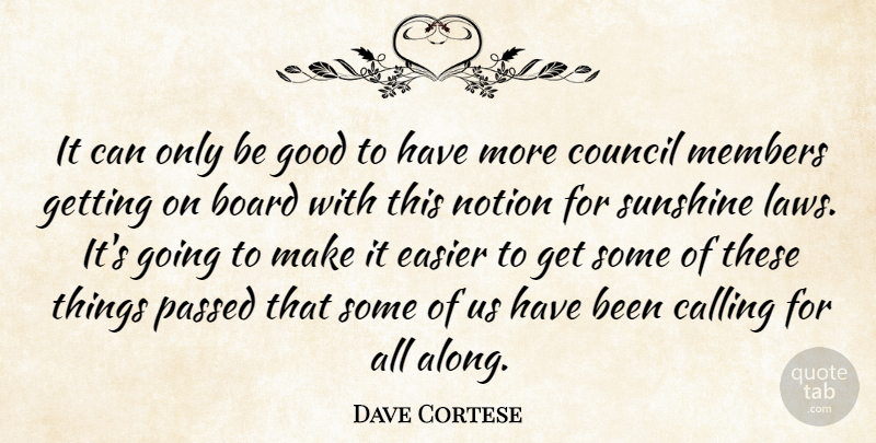 Dave Cortese Quote About Board, Calling, Council, Easier, Good: It Can Only Be Good...