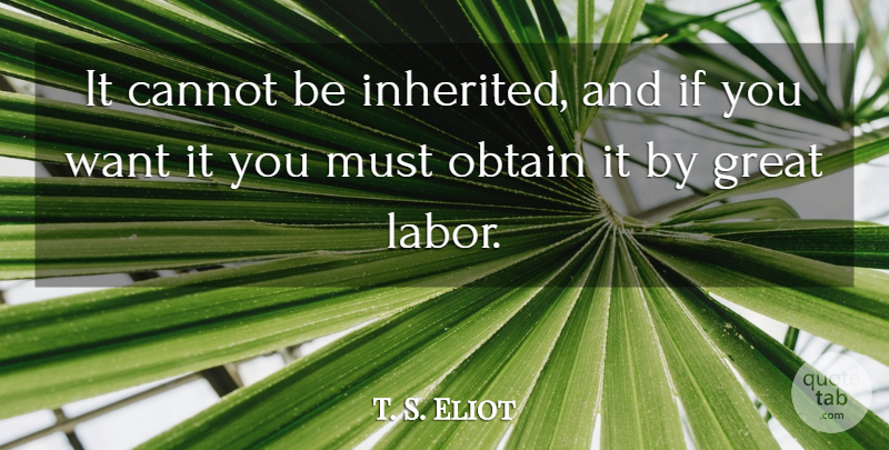 T. S. Eliot Quote About Cannot, Great, Obtain: It Cannot Be Inherited And...