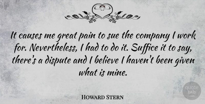 Howard Stern Quote About Pain, Believe, Causes: It Causes Me Great Pain...