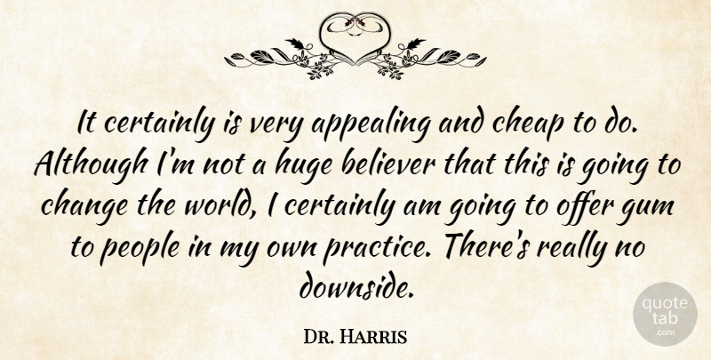 Dr. Harris Quote About Although, Appealing, Believer, Certainly, Change: It Certainly Is Very Appealing...
