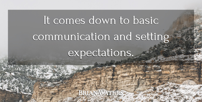 Brian Waters Quote About Basic, Communication, Setting: It Comes Down To Basic...