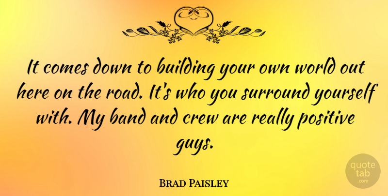 Brad Paisley Quote About Guy, Band, World: It Comes Down To Building...