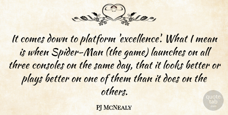 PJ McNealy Quote About Consoles, Looks, Mean, Platform, Plays: It Comes Down To Platform...