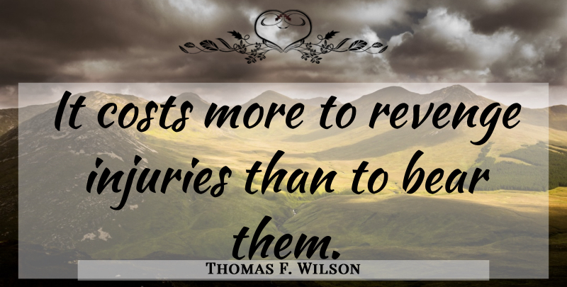 Thomas F. Wilson Quote About Revenge, Bears, Cost: It Costs More To Revenge...
