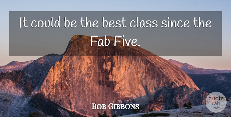 Bob Gibbons Quote About Best, Class, Since: It Could Be The Best...
