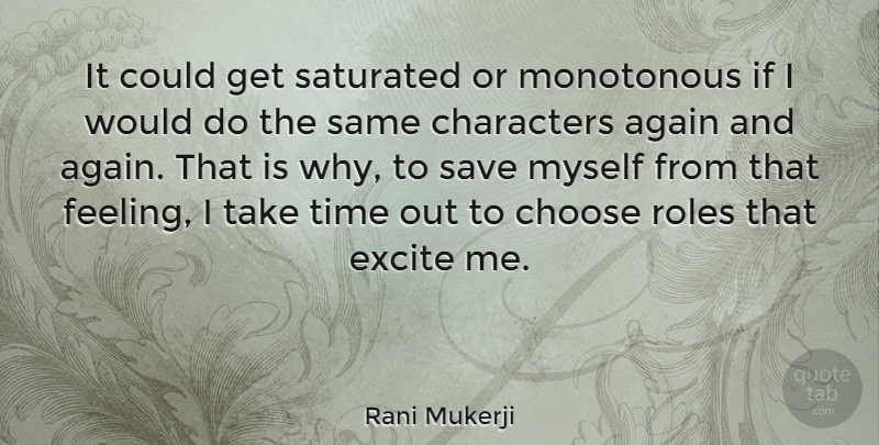 Rani Mukerji Quote About Again, Characters, Choose, Excite, Monotonous: It Could Get Saturated Or...