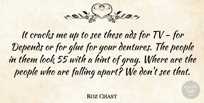 Roz Chast Quote About Ads, Depends, Glue, People, Tv: It Cracks Me Up To...