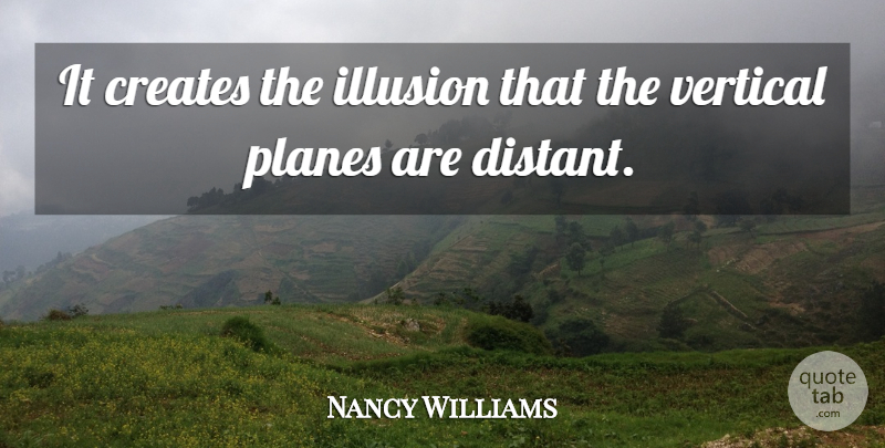 Nancy Williams Quote About Creates, Illusion, Planes, Vertical: It Creates The Illusion That...