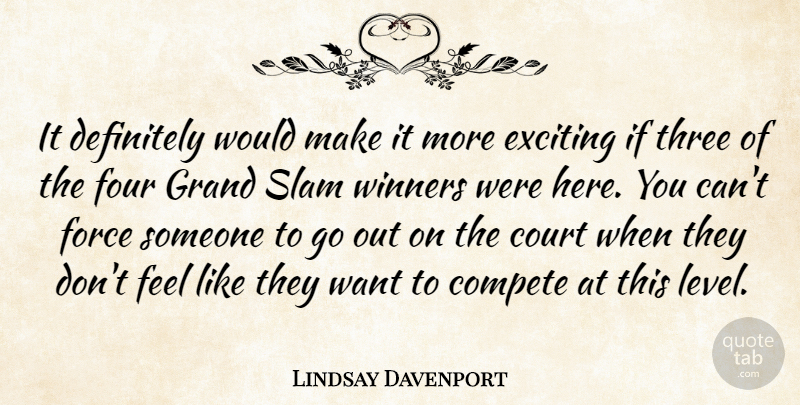 Lindsay Davenport Quote About Compete, Court, Definitely, Exciting, Force: It Definitely Would Make It...