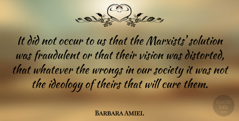Barbara Amiel Quote About Cure, Fraudulent, Ideology, Occur, Society: It Did Not Occur To...