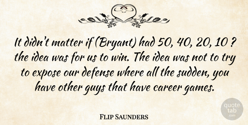 Flip Saunders Quote About Career, Defense, Expose, Guys, Matter: It Didnt Matter If Bryant...