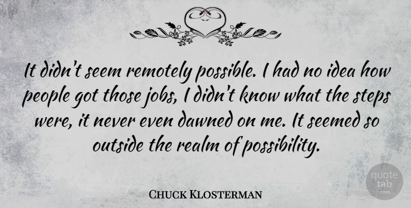 Chuck Klosterman Quote About American Critic, Dawned, Outside, People, Realm: It Didnt Seem Remotely Possible...