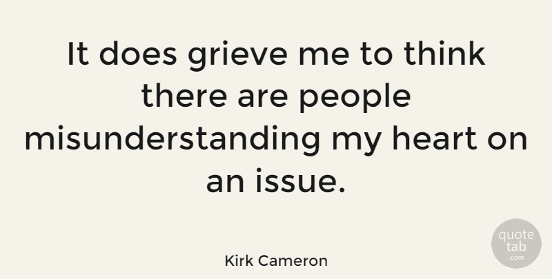 Kirk Cameron Quote About Heart, Thinking, Grieving: It Does Grieve Me To...