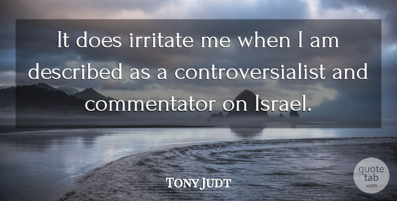 Tony Judt Quote About Israel, Doe, Commentators: It Does Irritate Me When...