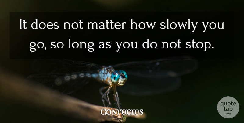 Confucius Quote About Chinese Philosopher, Matter, Slowly: It Does Not Matter How...