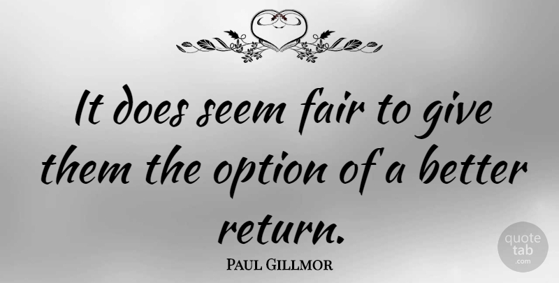 Paul Gillmor Quote About Option: It Does Seem Fair To...