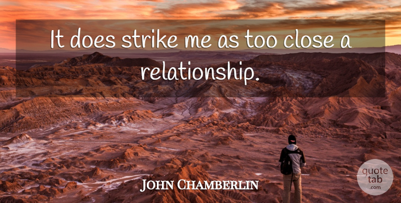 John Chamberlin Quote About Close, Strike: It Does Strike Me As...