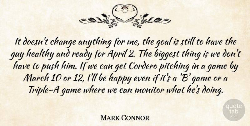 Mark Connor Quote About April, Biggest, Change, Game, Goal: It Doesnt Change Anything For...