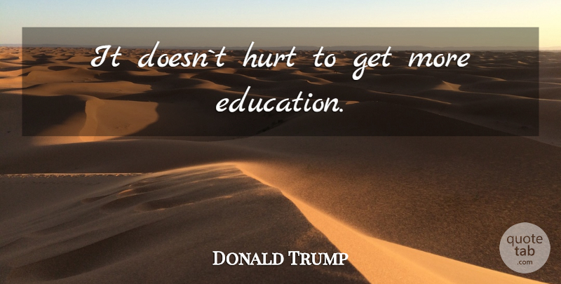 Donald Trump Quote About Hurt: It Doesnt Hurt To Get...