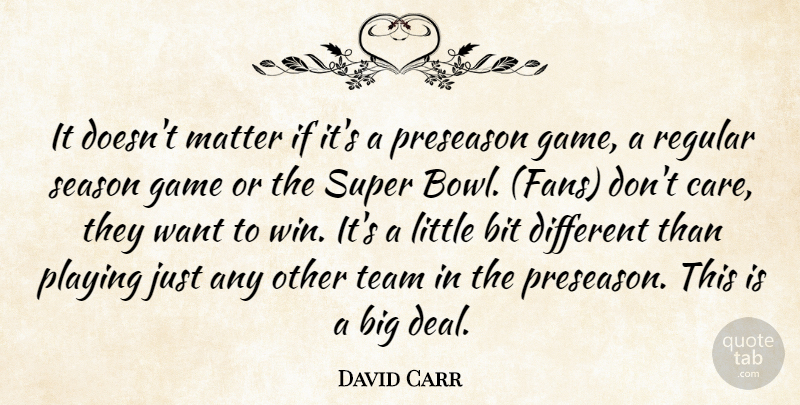 David Carr Quote About Bit, Game, Matter, Playing, Regular: It Doesnt Matter If Its...