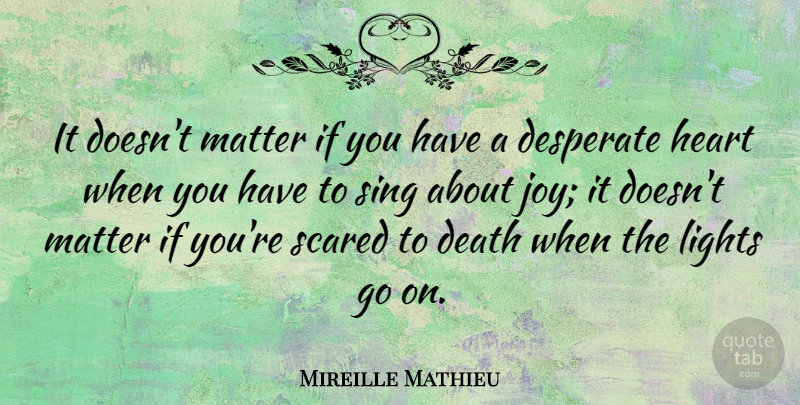 Mireille Mathieu Quote About Heart, Light, Joy: It Doesnt Matter If You...