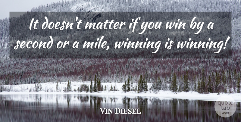 Vin Diesel Quote About Matter, Second, Win, Winning: It Doesnt Matter If You...