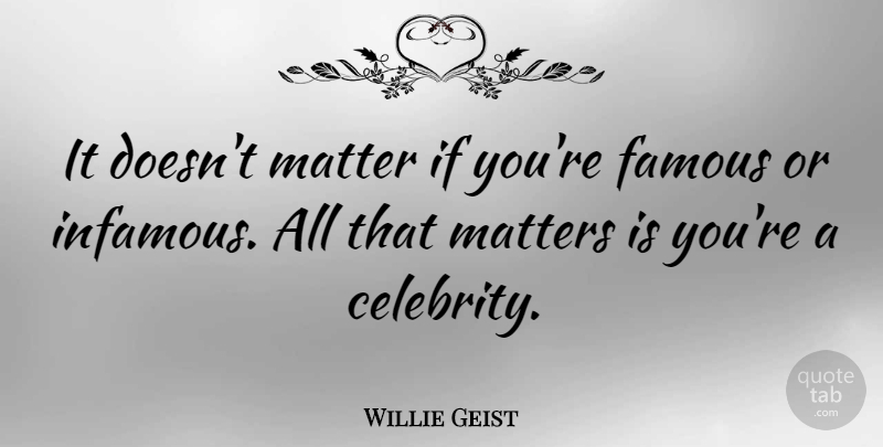 Willie Geist Quote About Famous: It Doesnt Matter If Youre...