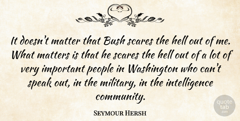 Seymour Hersh Quote About Bush, Hell, Intelligence, Matter, Matters: It Doesnt Matter That Bush...