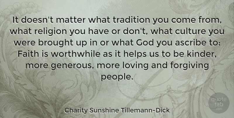Charity Sunshine Tillemann-Dick Quote About Ascribe, Brought, Culture, Faith, Forgiving: It Doesnt Matter What Tradition...