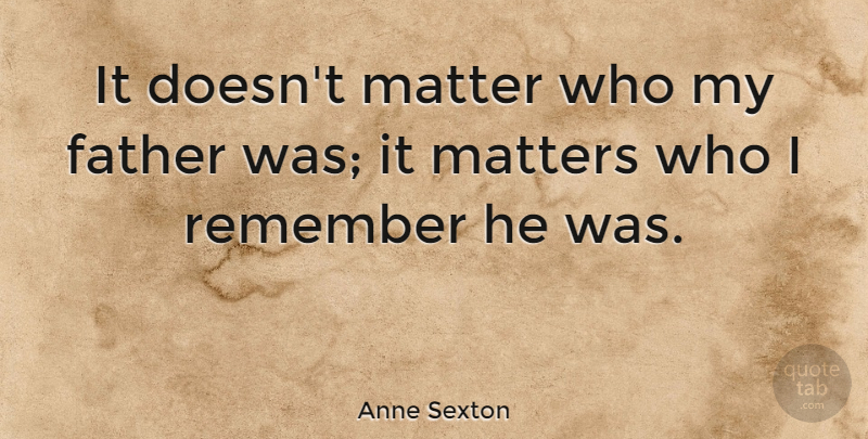 Anne Sexton Quote About Death, Daughter, Fathers Day: It Doesnt Matter Who My...