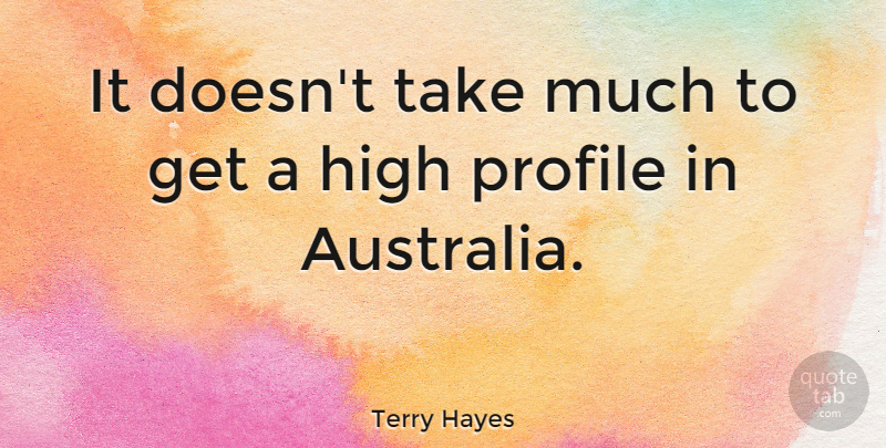 Terry Hayes Quote About High, Profile: It Doesnt Take Much To...